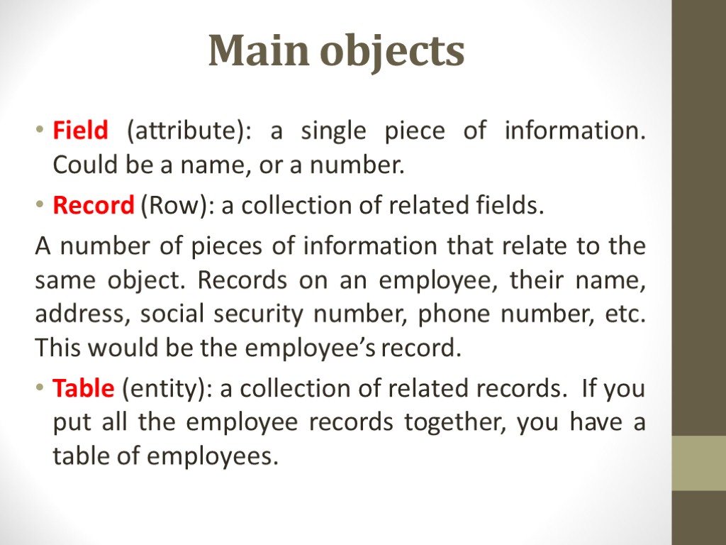 Main objects Field (attribute): a single piece of information. Could be a name, or